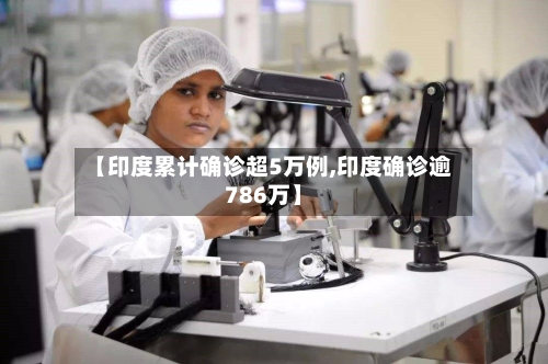 【印度累计确诊超5万例,印度确诊逾786万】-第2张图片