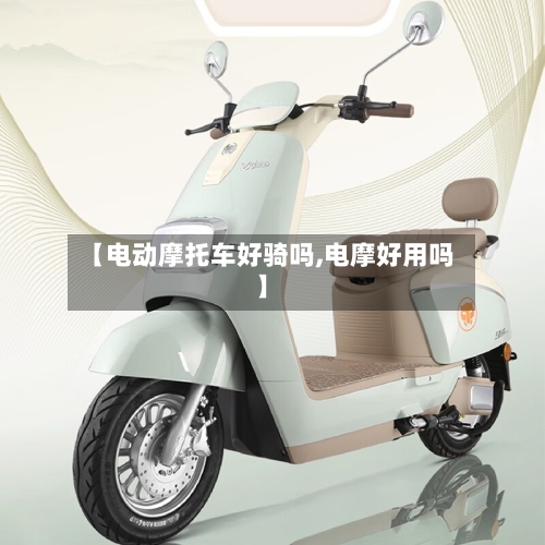 【电动摩托车好骑吗,电摩好用吗】-第2张图片