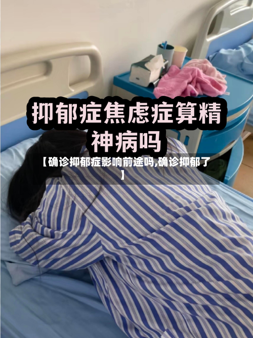 【确诊抑郁症影响前途吗,确诊抑郁了】-第3张图片