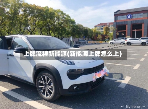 上牌流程新能源(新能源上牌怎么上)