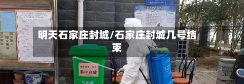 明天石家庄封城/石家庄封城几号结束-第2张图片