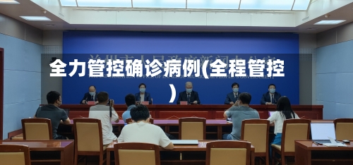 全力管控确诊病例(全程管控)