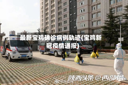 最新宝鸡确诊病例轨迹(宝鸡新冠疫情通报)-第2张图片