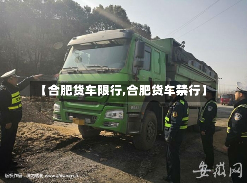 【合肥货车限行,合肥货车禁行】-第3张图片