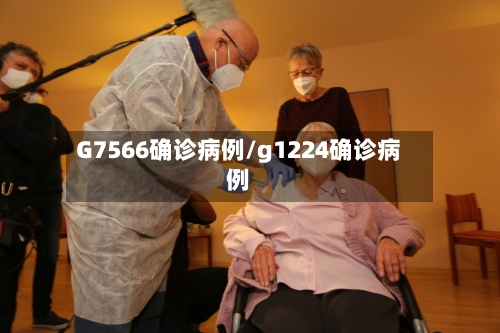 G7566确诊病例/g1224确诊病例-第3张图片