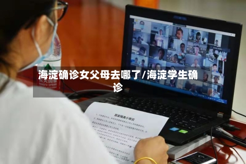 海淀确诊女父母去哪了/海淀学生确诊-第3张图片