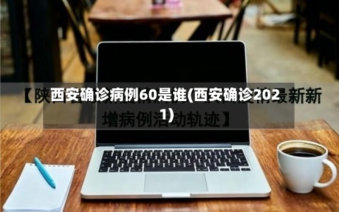 西安确诊病例60是谁(西安确诊2021)