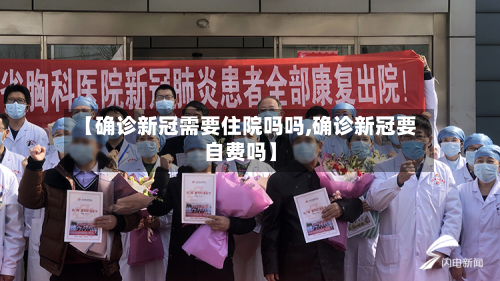 【确诊新冠需要住院吗吗,确诊新冠要自费吗】
