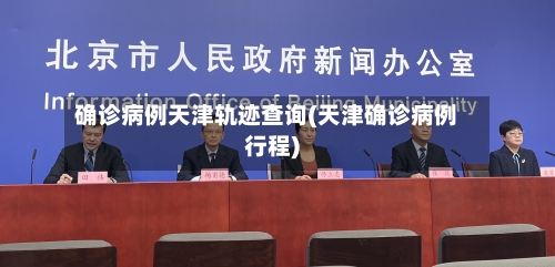 确诊病例天津轨迹查询(天津确诊病例行程)-第2张图片