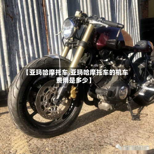 【亚玛哈摩托车,亚玛哈摩托车的机车费用是多少】-第2张图片